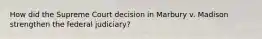 How did the Supreme Court decision in Marbury v. Madison strengthen the federal judiciary?