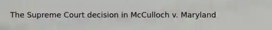 The Supreme Court decision in McCulloch v. Maryland