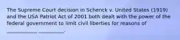 The Supreme Court decision in Schenck v. United States (1919) and the USA Patriot Act of 2001 both dealt with the power of the federal government to limit civil liberties for reasons of ____________ __________.