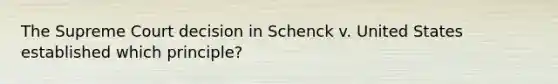 The Supreme Court decision in Schenck v. United States established which principle?