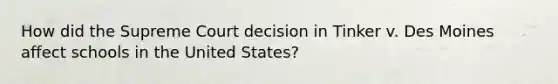 How did the Supreme Court decision in Tinker v. Des Moines affect schools in the United States?