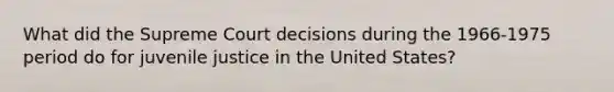 What did the Supreme Court decisions during the 1966-1975 period do for juvenile justice in the United States?