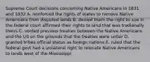 Supreme Court decisions concerning Native Americans in 1831 and 1832 A. reinforced the rights of states to remove Native Americans from disputed lands B. denied them the right to sue in the federal court affirmed their rights to land that was tradionally theirs C. voided previous treaties between the Native Americans and the US on the grounds that the treaties were unfair D. granted tribes official status as foreign nations E. ruled that the federal govt had a unilateral right to relocate Native Americans to lands west of the Mississippi