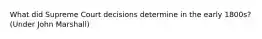 What did Supreme Court decisions determine in the early 1800s? (Under John Marshall)