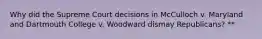 Why did the Supreme Court decisions in McCulloch v. Maryland and Dartmouth College v. Woodward dismay Republicans? **