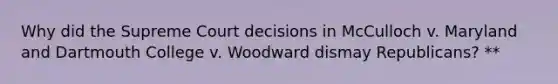 Why did the Supreme Court decisions in McCulloch v. Maryland and Dartmouth College v. Woodward dismay Republicans? **