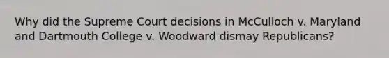 Why did the Supreme Court decisions in McCulloch v. Maryland and Dartmouth College v. Woodward dismay Republicans?