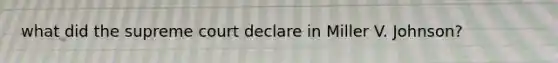 what did the supreme court declare in Miller V. Johnson?