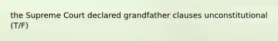 the Supreme Court declared grandfather clauses unconstitutional (T/F)