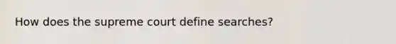 How does the supreme court define searches?