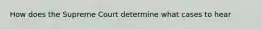 How does the Supreme Court determine what cases to hear