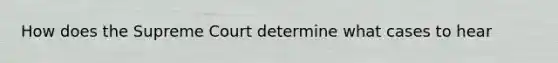 How does the Supreme Court determine what cases to hear