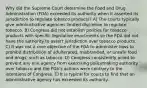 Why did the Supreme Court determine the Food and Drug Administration (FDA) exceeded its authority when it asserted its jurisdiction to regulate tobacco products? A) The courts typically give administrative agencies limited discretion to regulate tobacco. B) Congress did not establish policies for tobacco products with specific legislative enactments so the FDA did not have the authority to assert jurisdiction over tobacco products. C) It was not a core objective of the FDA to administer laws to prohibit distribution of adulterated, misbranded, or unsafe food and drugs, such as tobacco. D) Congress consistently acted to prevent any one agency from exercising policymaking authority over tobacco and the FDA's actions were contrary to the intentions of Congress. E) It is typical for courts to find that an administrative agency has exceeded its authority.