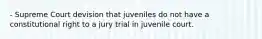 - Supreme Court devision that juveniles do not have a constitutional right to a jury trial in juvenile court.