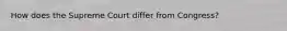 How does the Supreme Court differ from Congress?