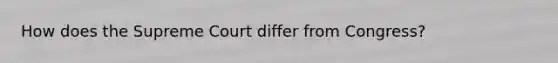 How does the Supreme Court differ from Congress?