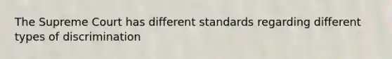 The Supreme Court has different standards regarding different types of discrimination