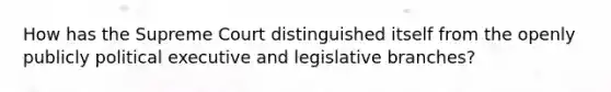 How has the Supreme Court distinguished itself from the openly publicly political executive and legislative branches?