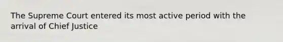 The Supreme Court entered its most active period with the arrival of Chief Justice