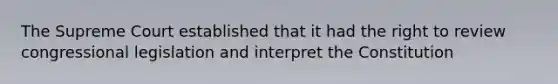 The Supreme Court established that it had the right to review congressional legislation and interpret the Constitution
