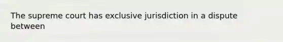 The supreme court has exclusive jurisdiction in a dispute between