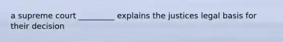 a supreme court _________ explains the justices legal basis for their decision