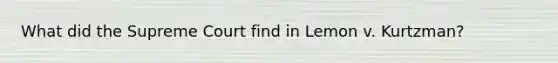 What did the Supreme Court find in Lemon v. Kurtzman?
