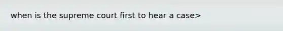 when is the supreme court first to hear a case>