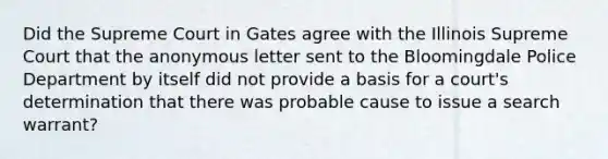 Did the Supreme Court in Gates agree with the Illinois Supreme Court that the anonymous letter sent to the Bloomingdale Police Department by itself did not provide a basis for a court's determination that there was probable cause to issue a search warrant?