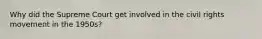 Why did the Supreme Court get involved in the civil rights movement in the 1950s?