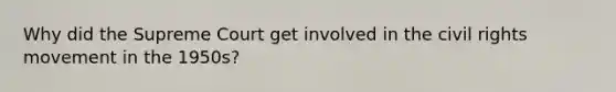 Why did the Supreme Court get involved in the civil rights movement in the 1950s?