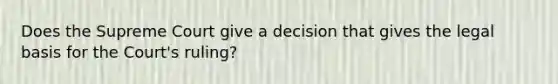 Does the Supreme Court give a decision that gives the legal basis for the Court's ruling?