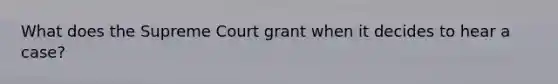 What does the Supreme Court grant when it decides to hear a case?