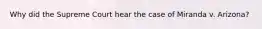 Why did the Supreme Court hear the case of Miranda v. Arizona?