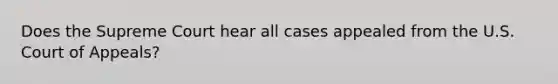 Does the Supreme Court hear all cases appealed from the U.S. Court of Appeals?