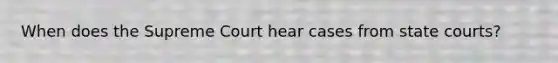 When does the Supreme Court hear cases from state courts?