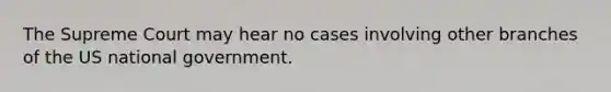 The Supreme Court may hear no cases involving other branches of the US national government.