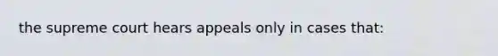 the supreme court hears appeals only in cases that: