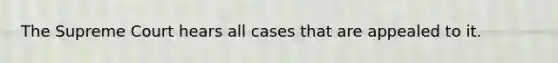 The Supreme Court hears all cases that are appealed to it.