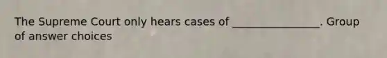 The Supreme Court only hears cases of ________________. Group of answer choices