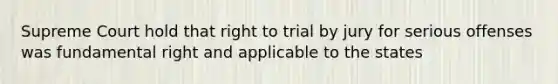 Supreme Court hold that right to trial by jury for serious offenses was fundamental right and applicable to the states