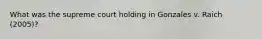 What was the supreme court holding in Gonzales v. Raich (2005)?