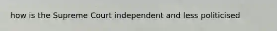 how is the Supreme Court independent and less politicised