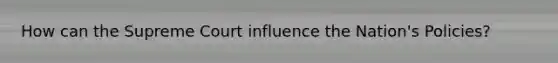 How can the Supreme Court influence the Nation's Policies?