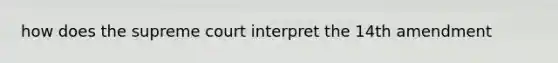 how does the supreme court interpret the 14th amendment
