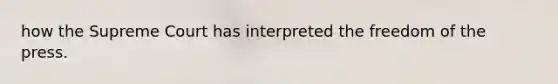 how the Supreme Court has interpreted the freedom of the press.