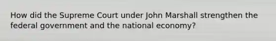 How did the Supreme Court under John Marshall strengthen the federal government and the national economy?