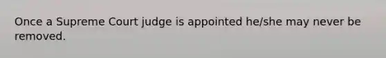 Once a Supreme Court judge is appointed he/she may never be removed.