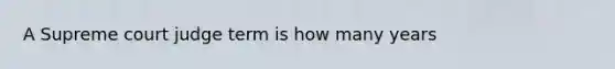 A Supreme court judge term is how many years