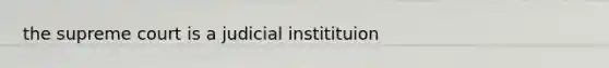 the supreme court is a judicial institituion